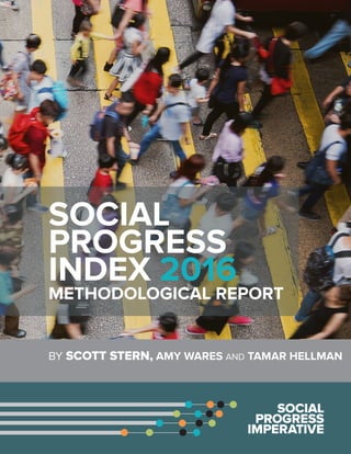 SOCIAL
PROGRESS
INDEX 2016
METHODOLOGICAL REPORT
BY SCOTT STERN, AMY WARES AND TAMAR HELLMAN
 