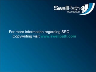 For more information regarding SEO Copywriting visit  www.swellpath.com 