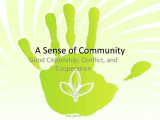 A Sense of Community
Good Citizenship, Conflict, and
Cooperation

 