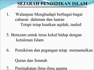 Walaupun Menghadapi berbagai-bagai  cabaran  dalaman dan luaran Tetapi tetap kuatkan aqidah, tauhid  5. Berazam untuk terus kekal hidup dengan  ketulenan Islam  6.  Pemikiran dan pegangan tetap  memantulkan  Quran dan Sunnah 7.  Peningkatan ilmu-ilmu agama SEJARAH PENDIDIKAN ISLAM   