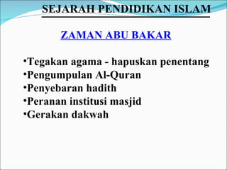 ZAMAN ABU BAKAR   Tegakan agama - hapuskan penentang Pengumpulan Al-Quran Penyebaran hadith Peranan institusi masjid Gerakan dakwah SEJARAH PENDIDIKAN ISLAM   