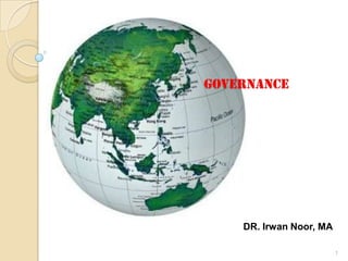 Governance




    DR. Irwan Noor, MA

                         1
 