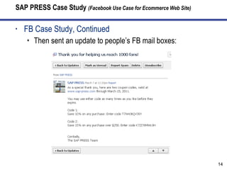 SAP PRESS Case Study  (Facebook Use Case for Ecommerce Web Site) FB Case Study, Continued Then sent an update to people’s FB mail boxes: 