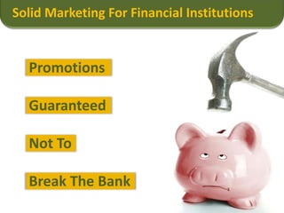 Solid Marketing For Financial Institutions Promotions Guaranteed Not To Break The Bank 