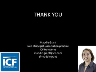 THANK YOU
Maddie Grant
web strategist, association practice
ICF Ironworks
maddie.grant@icfi.com
@maddiegrant
 