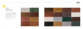 C O L O R I A L L U M I N I O
Ezy White Oak
Ezy Rovere perlato
Sublimati Castagno Antinori
Ezy Verde venato
Ezy Acacia scuro
Sublimati Douglas chiaro ruvido
Ezy Ciliegio rosso
Ezy Noce Renol
Sublimati Noce
Ezy Rovere americano
Ezy Ciliegio gold
Sublimati Ciliegio
Sublimati Castagno scuro ruvido Sublimati Noce scuro ruvido Marrone marmo Bianco opaco C2
Avorio opaco C2 Grigio opaco C2 Verde opaco C2 Marrone opaco C2
Nero opaco Bronzo verniciato Argento verniciato Verde marmo
L’alluminio è verniciabile nell’infinita gamma di
colori RAL, lucidi od opachi, ed in finiture effetto
legno che riproducono fedelmente le venature
del vero legno. Di seguito una selezione delle
colorazioni più impiegate.
La linea Alu Compact è realizzabile solo in tinte
RAL.
Non è possibile riprodurre effetti legno su
profili minimal.
Colori
Alluminio
Tutti i colori sono puramente indicativi. Per ordini fare riferimento ai campionari. Per tutti i colori aggiornati si rimanda al sito internet www.spifinestre.it
45
44
 