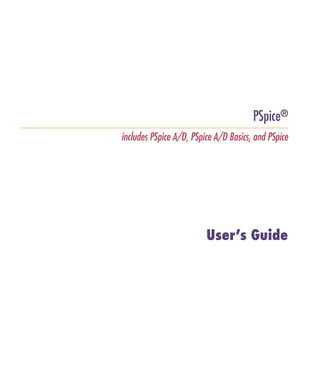 Pspug.book Page 1 Tuesday, May 16, 2000 1:17 PM




                                                                                         PSpice®
                                                  includes PSpice A/D, PSpice A/D Basics, and PSpice




                                                                           User’s Guide
 