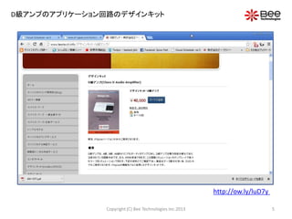 D級アンプのアプリケーション回路のデザインキット
http://ow.ly/luD7y
5Copyright (C) Bee Technologies Inc.2013
 