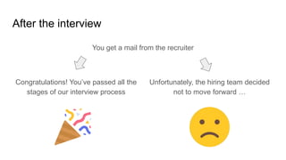 After the interview
You get a mail from the recruiter
Unfortunately, the hiring team decided
not to move forward …
Congrat...
