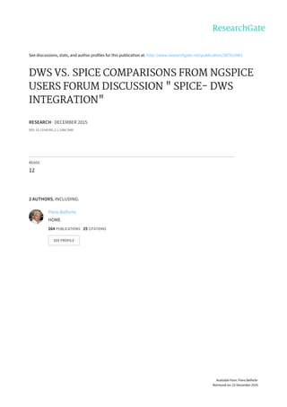 See	discussions,	stats,	and	author	profiles	for	this	publication	at:	http://www.researchgate.net/publication/287813903
DWS	VS.	SPICE	COMPARISONS	FROM	NGSPICE
USERS	FORUM	DISCUSSION	"	SPICE-	DWS
INTEGRATION"
RESEARCH	·	DECEMBER	2015
DOI:	10.13140/RG.2.1.1388.2960
READS
12
2	AUTHORS,	INCLUDING:
Piero	Belforte
HOME
264	PUBLICATIONS			25	CITATIONS			
SEE	PROFILE
Available	from:	Piero	Belforte
Retrieved	on:	22	December	2015
 