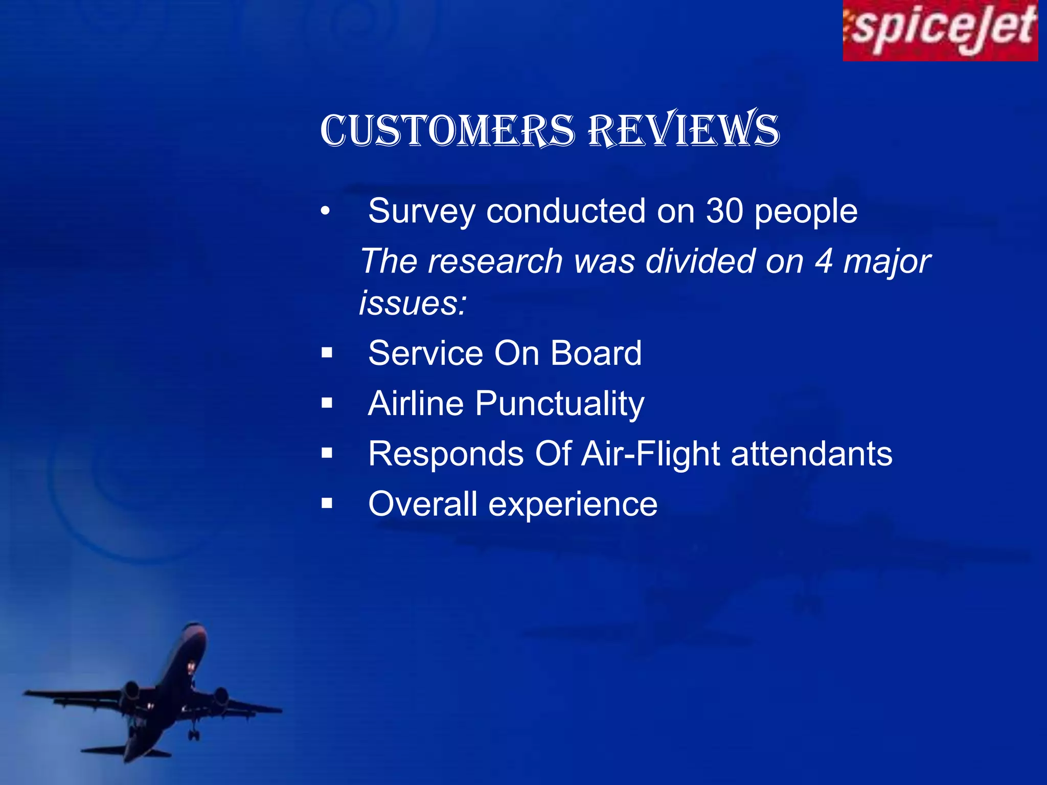CUSTOMERS REVIEWS  Survey conducted on 30 peopleThe research was divided on 4 major issues: Service On Board
