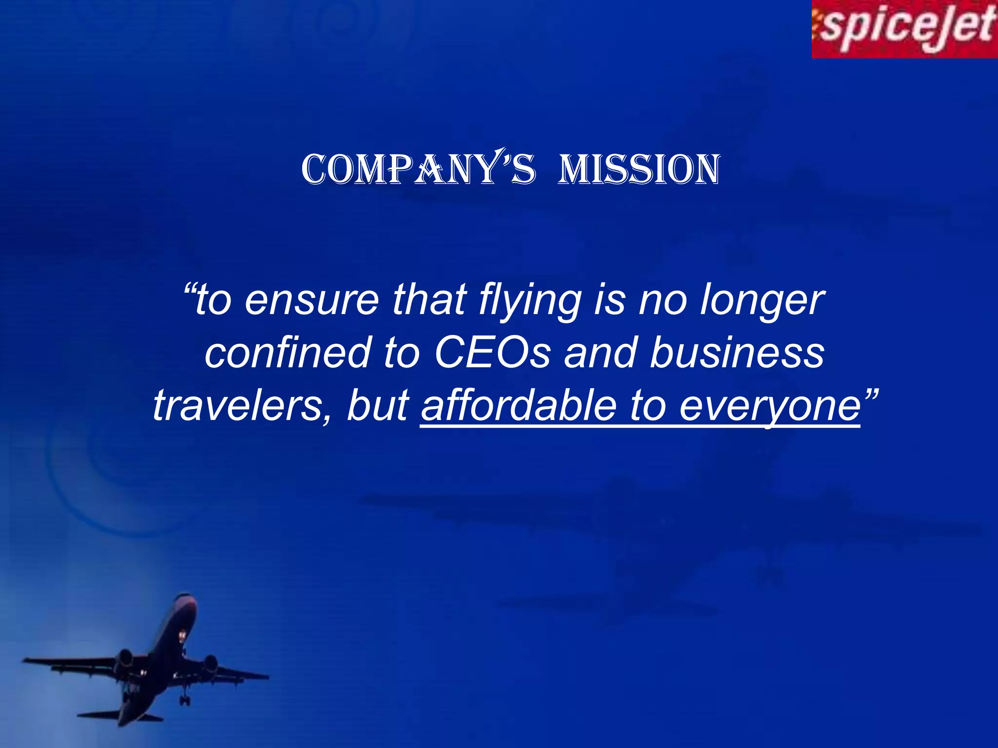 COMPANY’s  mission “to ensure that flying is no longer confined to CEOs and business travelers, but affordable to everyone”