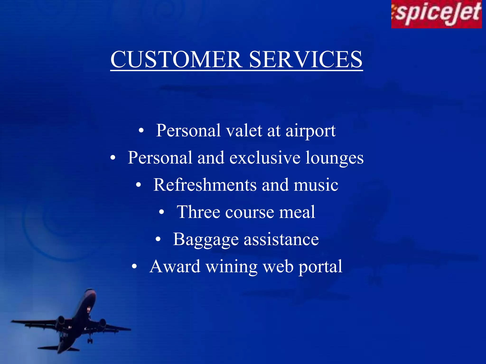 CUSTOMER SERVICESPersonal valet at airportPersonal and exclusive loungesRefreshments and musicThree course mealBaggage assistanceAward wining web portal