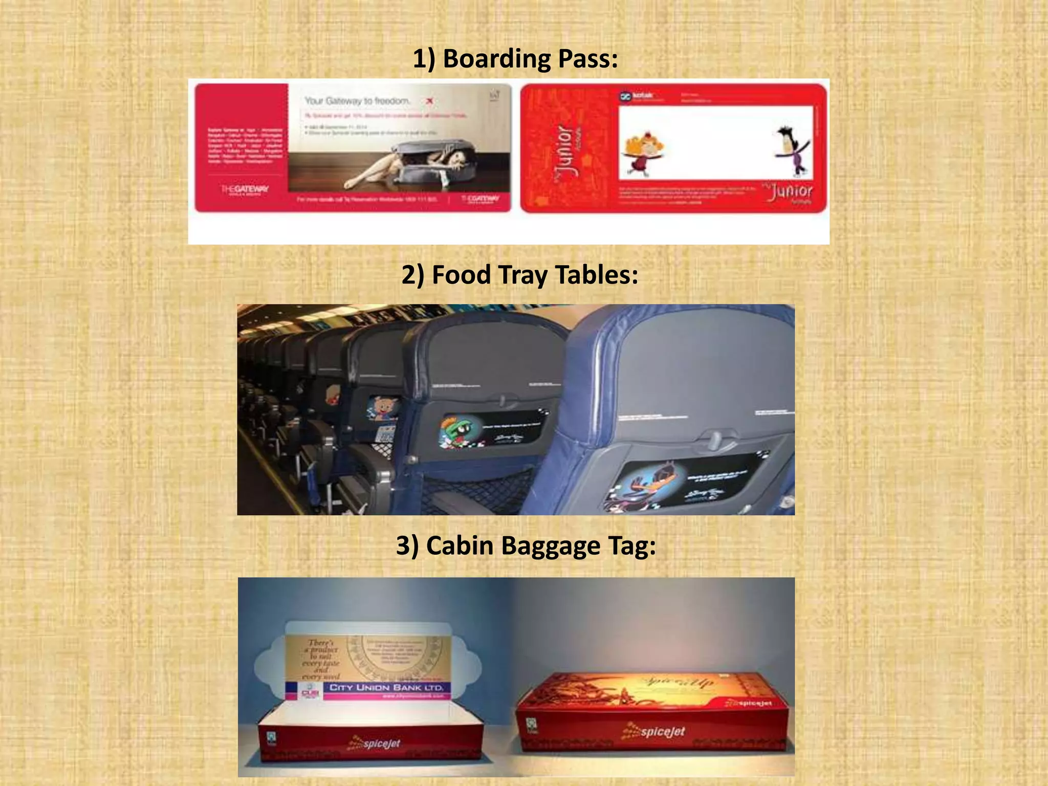 1) Boarding Pass:
2) Food Tray Tables:
3) Cabin Baggage Tag:
 