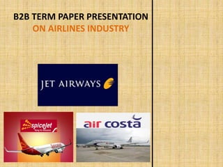 B2B TERM PAPER PRESENTATION
ON AIRLINES INDUSTRY
 