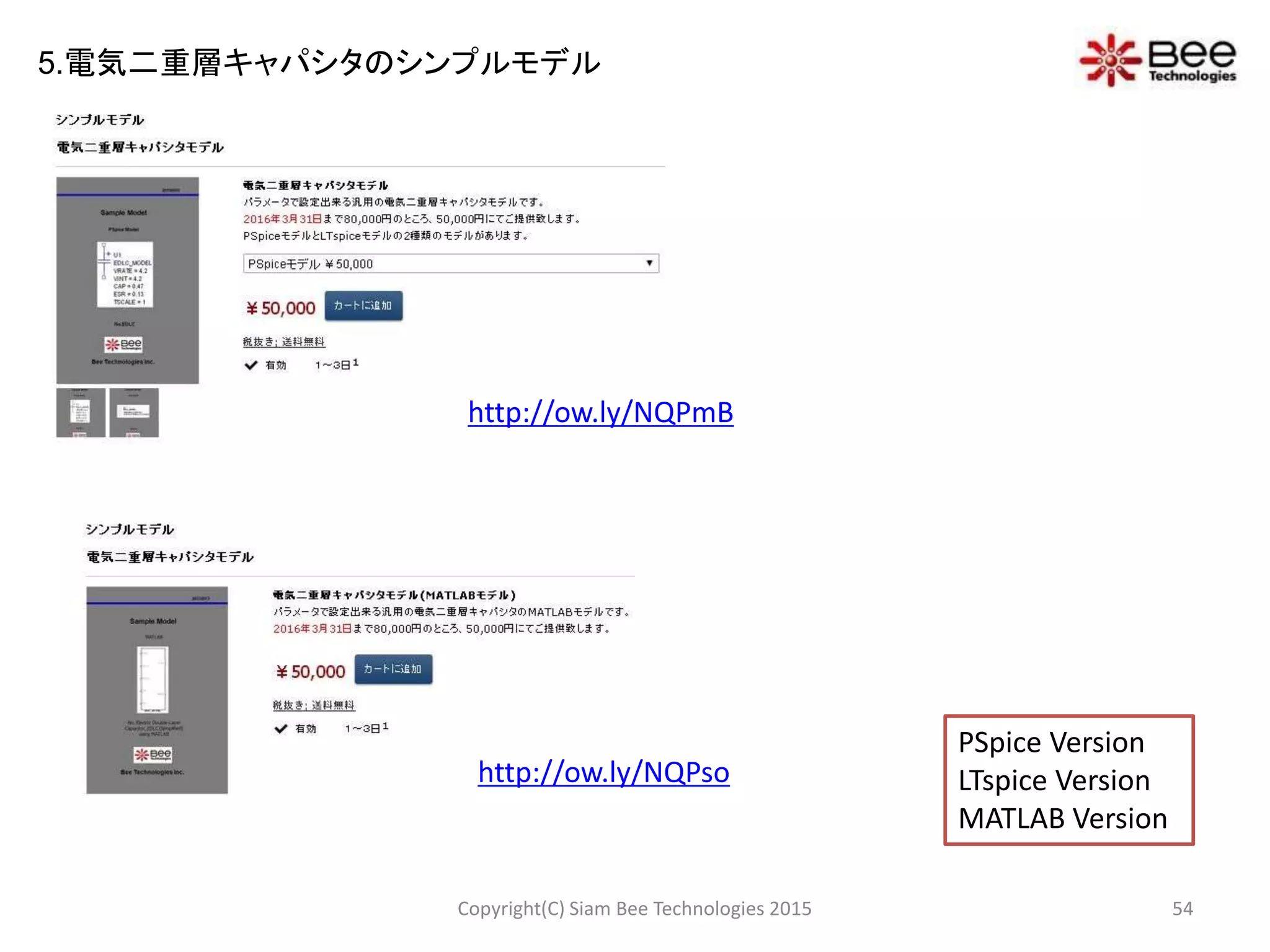 Copyright(C) Siam Bee Technologies 2015 54
5.電気二重層キャパシタのシンプルモデル
PSpice Version
LTspice Version
MATLAB Version
http://ow.ly/NQPmB
http://ow.ly/NQPso
 