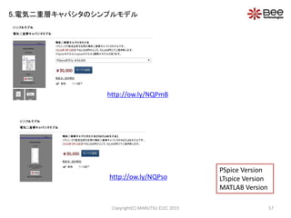 Copyright(C) MARUTSU ELEC 2015 57
5.電気二重層キャパシタのシンプルモデル
PSpice Version
LTspice Version
MATLAB Version
http://ow.ly/NQPmB
http://ow.ly/NQPso
 