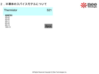 All Rights Reserved Copyright (C) Bee Technologies Inc. 2 ．半導体のスパイスモデルについて Thermistor  S21   SEMITEC 3D-22 4D-22 5D-11 6D-22 8D-13 16D-13 6pcs 