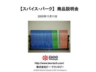 【スパイス・パーク】 商品説明会
         2005年11月11日




    http://www.bee-tech.com/
       株式会社ビー・テクノロジー
   All Rights Reserved Copyright (C) Bee Technologies Inc.
 