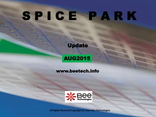 All Rights Reserved Copyright (C) Siam Bee Technologies
S P I C E P A R K
AUG2015
Update
www.beetech.info
1
 