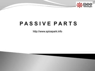http://www.spicepark.info
P A S S I V E P A R T S
 