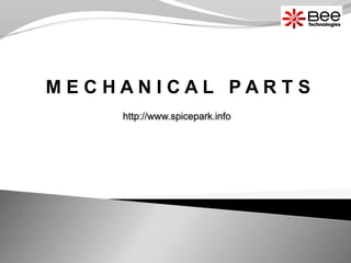 http://www.spicepark.info
M E C H A N I C A L P A R T S
 