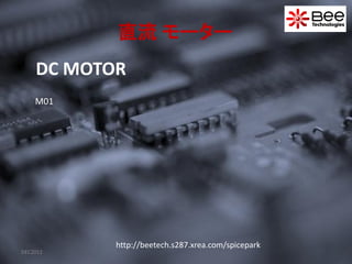 直流 モーター
    DC MOTOR
    M01




           http://beetech.s287.xrea.com/spicepark
DEC2012
 