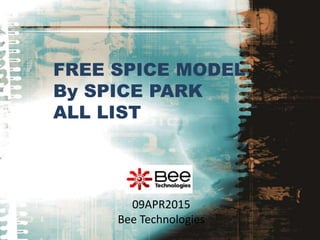 FREE SPICE MODEL
By SPICE PARK
ALL LIST
09APR2015
Bee Technologies
 