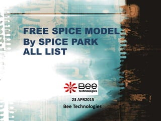 FREE SPICE MODEL
By SPICE PARK
ALL LIST
23 APR2015
Bee Technologies
 