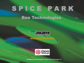 All Rights Reserved Copyright (C) Siam Bee Technologies Inc.
S P I C E P A R K
JUL2015
Bee Technologies
www.bee-tech.info
 