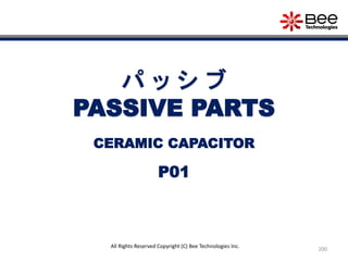 200
パ ッ シ ブ
PASSIVE PARTS
All Rights Reserved Copyright (C) Bee Technologies Inc.
P01
CERAMIC CAPACITOR
 