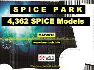 All Rights Reserved Copyright (C) Siam Bee Technologies
S P I C E P A R K
MAY2015
www.bee-tech.info
4,362 SPICE Models
 