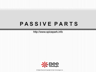 133
All Rights Reserved Copyright (C) Bee Technologies Inc.
http://www.spicepark.info
P A S S I V E P A R T S
 