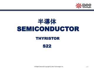 143All Rights Reserved Copyright (C) Bee Technologies Inc.
半導体
SEMICONDUCTOR
S22
THYRISTOR
 