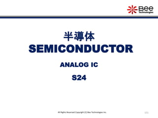 151All Rights Reserved Copyright (C) Bee Technologies Inc.
半導体
SEMICONDUCTOR
S24
ANALOG IC
 