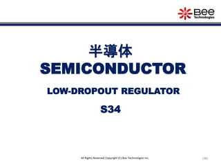 186All Rights Reserved Copyright (C) Bee Technologies Inc.
半導体
SEMICONDUCTOR
S34
LOW-DROPOUT REGULATOR
 