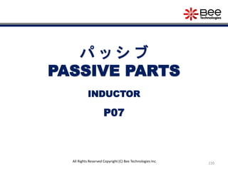 220
All Rights Reserved Copyright (C) Bee Technologies Inc.
パ ッ シ ブ
PASSIVE PARTS
P07
INDUCTOR
 