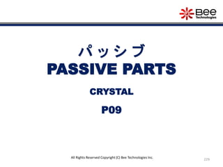229
All Rights Reserved Copyright (C) Bee Technologies Inc.
パ ッ シ ブ
PASSIVE PARTS
P09
CRYSTAL
 