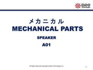 281
All Rights Reserved Copyright (C) Bee Technologies Inc.
メ カ ニ カ ル
MECHANICAL PARTS
A01
SPEAKER
 