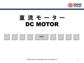 287
直 流 モ ー タ ー
DC MOTOR
M01
All Rights Reserved Copyright (C) Bee Technologies Inc.
 