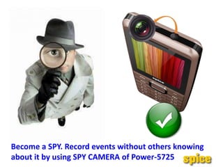 Become a SPY. Record events without others knowing
about it by using SPY CAMERA of Power-5725
 