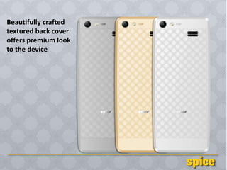Beautifully crafted
textured back cover
offers premium look
to the device
 