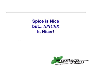 Spice is Nice
but....SPICER
Is Nicer!
 