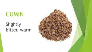CUMIN
Slightly
bitter, warm
 