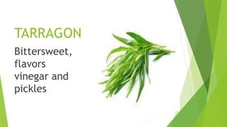 TARRAGON
Bittersweet,
flavors
vinegar and
pickles
 