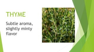 THYME
Subtle aroma,
slightly minty
flavor
 