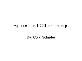Spices and Other Things

     By: Cory Schiefer
 