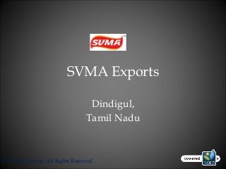 SVMA Exports
Dindigul,
Tamil Nadu
© SVMA Exports. All Rights Reserved
 