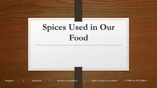 Spices Used in Our
Food
Integrity | sensitivity | pursuit of excellence | pride in one’s own culture || TSRS m/EG/2016-17
1
 