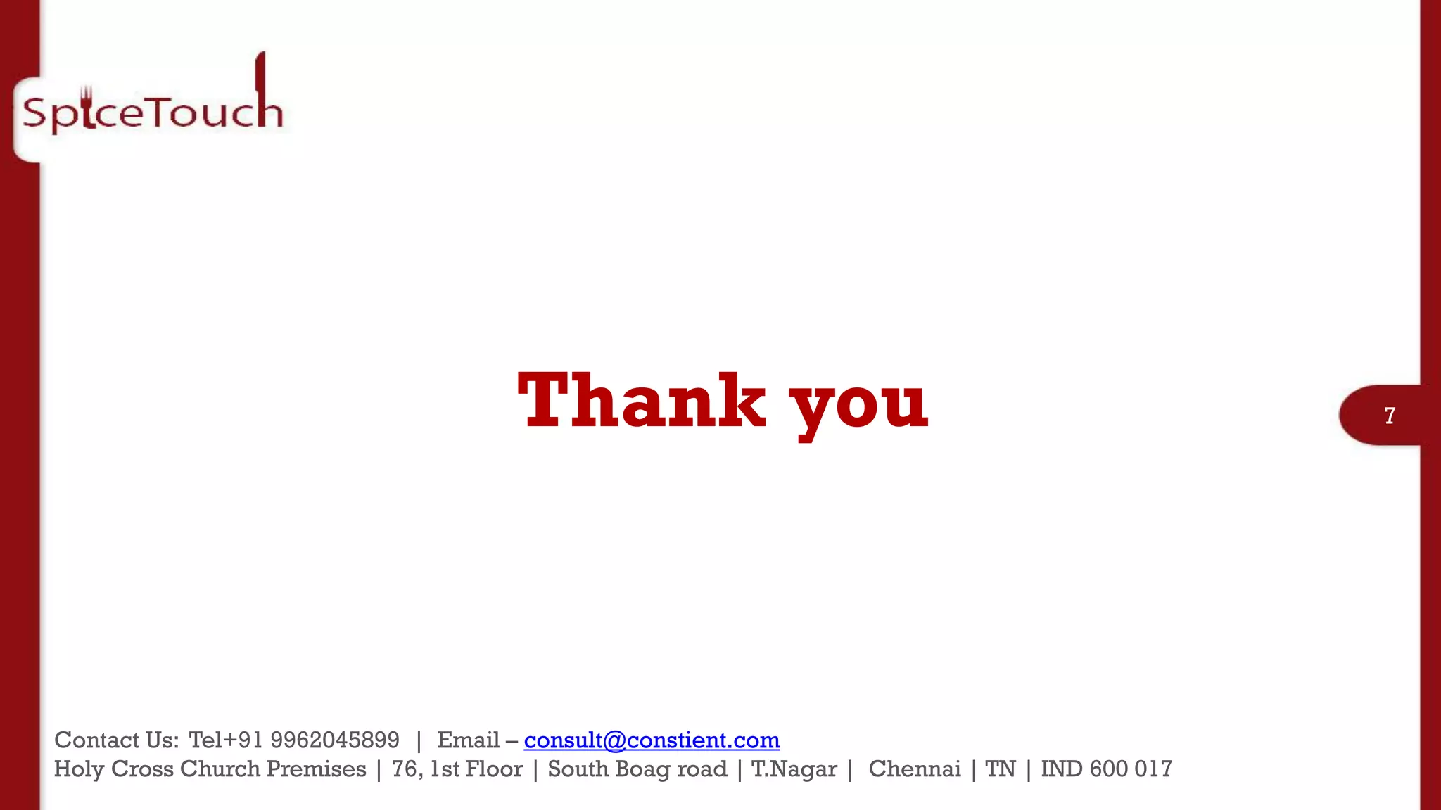 Thank you                                                     7




Contact Us: Tel+91 9962045899 | Email – consult@constient.com
Holy Cross Church Premises | 76, 1st Floor | South Boag road | T.Nagar | Chennai | TN | IND 600 017
 